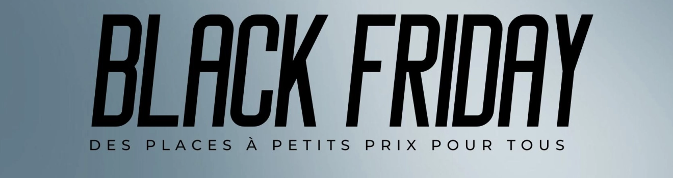 Black friday : des places à petits prix pour tous !