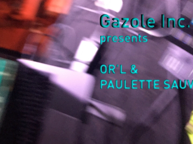 Gazole Inc. presents OR'L et Paulette Sauvage